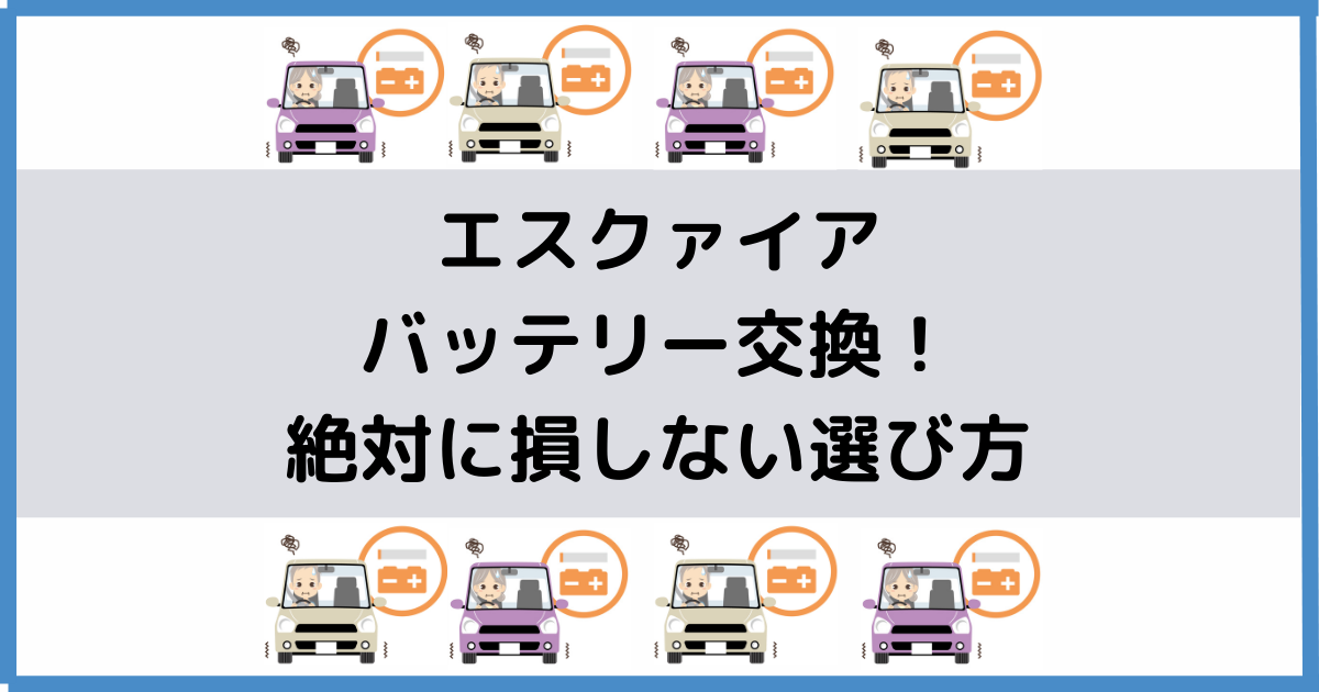 エスクァイアのバッテリー交換 絶対に損しない選び方から交換方法まで総特集