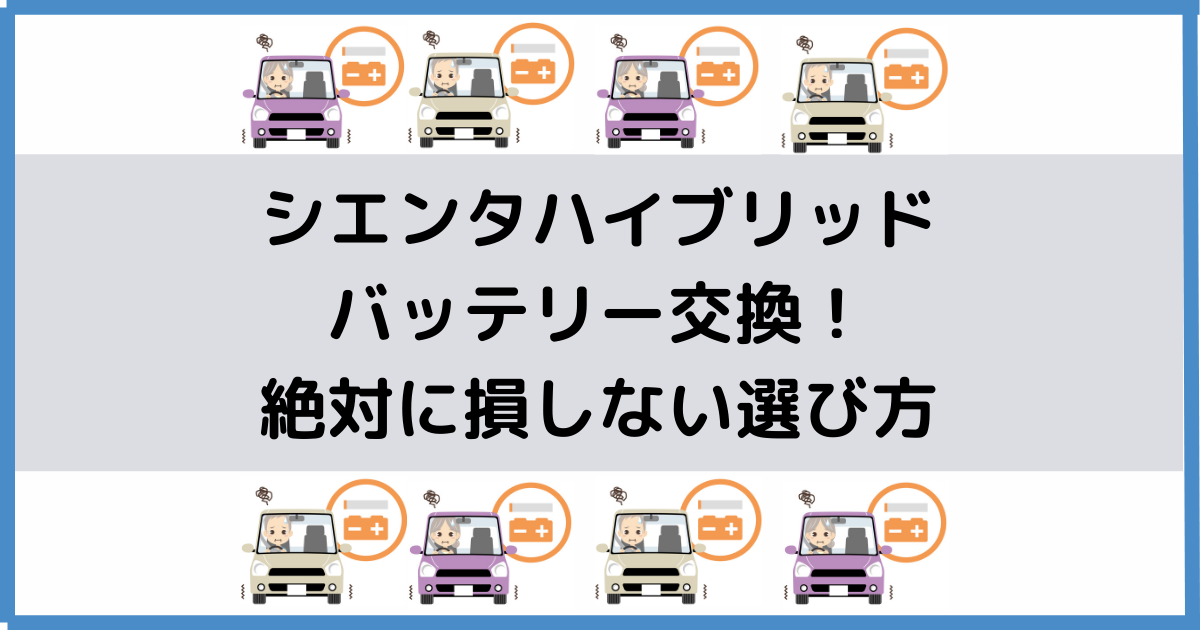 シエンタハイブリッドのバッテリー交換 絶対に損しない選び方から交換方法まで総特集