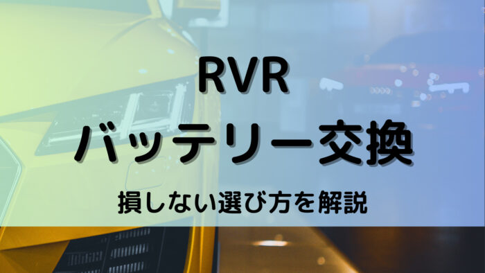 RVRのバッテリー交換！絶対に損しない選び方から交換方法まで総特集