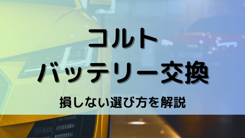 コルトのバッテリー交換！絶対に損しない選び方から交換方法まで総特集