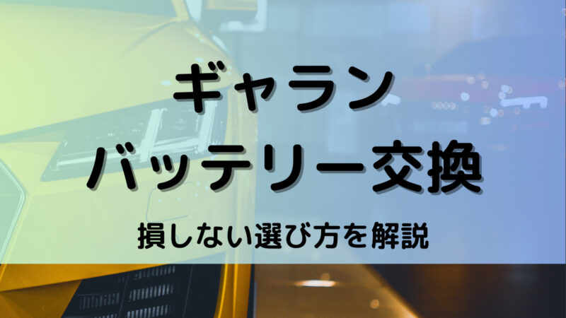 ギャランのバッテリー交換！絶対に損しない選び方から交換方法まで総特集